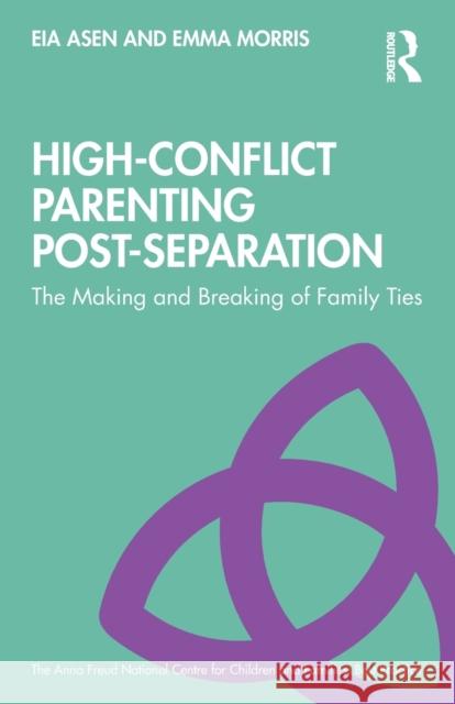 High-Conflict Parenting Post-Separation: The Making and Breaking of Family Ties Eia Asen Emma Morris 9781138603608 Taylor & Francis Ltd