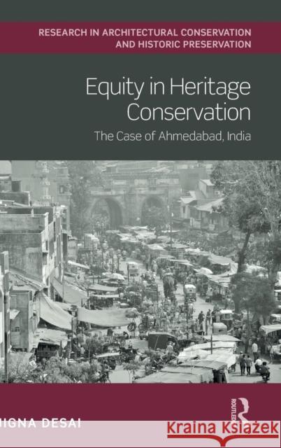 Equity in Heritage Conservation: The Case of Ahmedabad, India Jigna Desai 9781138604049