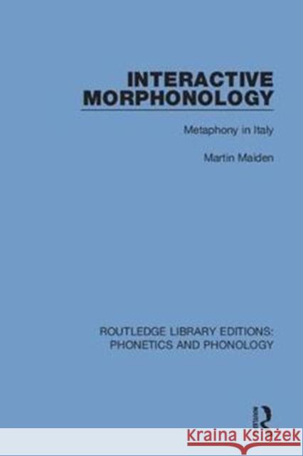 Interactive Morphonology: Metaphony in Italy Martin Maiden 9781138604216 Routledge