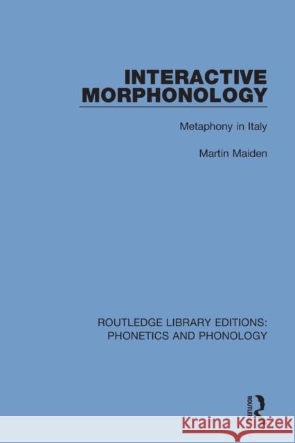 Interactive Morphonology: Metaphony in Italy Martin Maiden 9781138604223 Routledge
