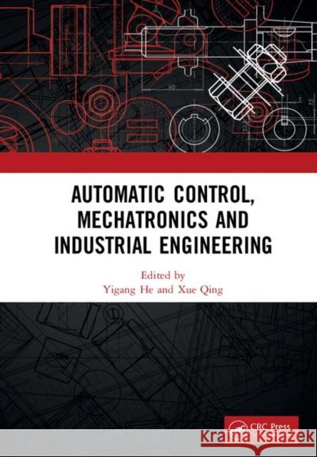Automatic Control, Mechatronics and Industrial Engineering: Proceedings of the International Conference on Automatic Control, Mechatronics and Industr Yigang He Xue Qing 9781138604278 CRC Press