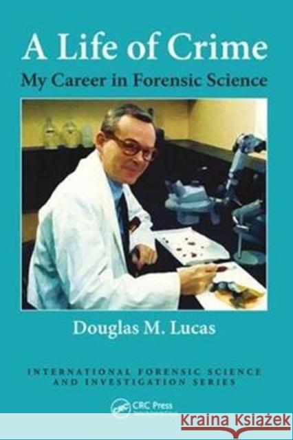 A Life of Crime: My Career in Forensic Science Douglas Lucas 9781138604469 CRC Press