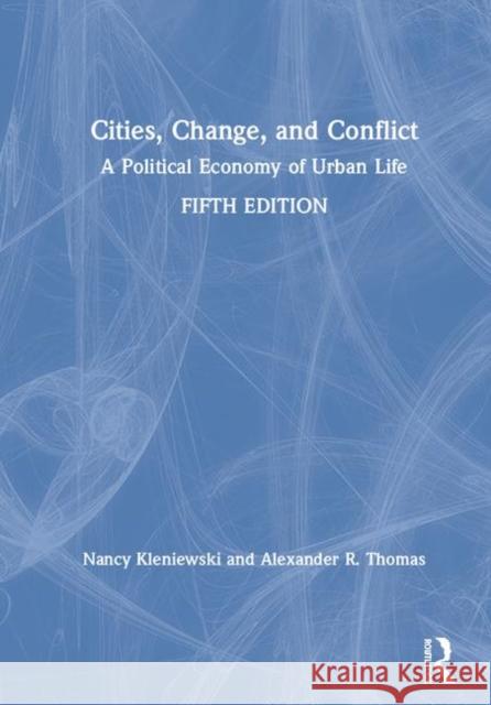 Cities, Change, and Conflict: A Political Economy of Urban Life Nancy Kleniewski Alexander R. Thomas 9781138604476 Routledge