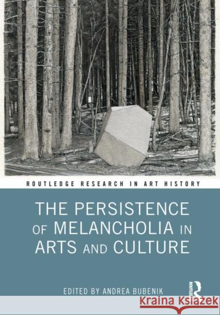 The Persistence of Melancholia in Arts and Culture Andrea Bubenik 9781138604490 Routledge
