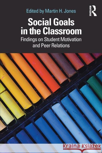 Social Goals in the Classroom: Findings on Student Motivation and Peer Relations Martin H. Jones 9781138604506 Routledge