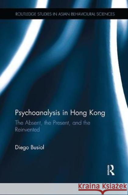 Psychoanalysis in Hong Kong: The Absent, the Present, and the Reinvented Diego Busiol 9781138604582 Routledge