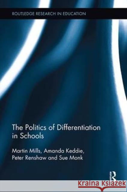 The Politics of Differentiation in Schools Martin Mills Amanda Keddie Peter Renshaw 9781138604629