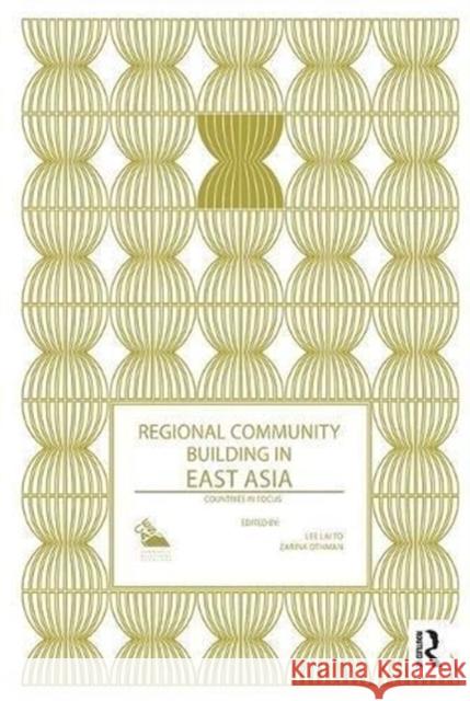 Regional Community Building in East Asia: Countries in Focus Lee Lai to                               Zarina Othman 9781138604643 Routledge