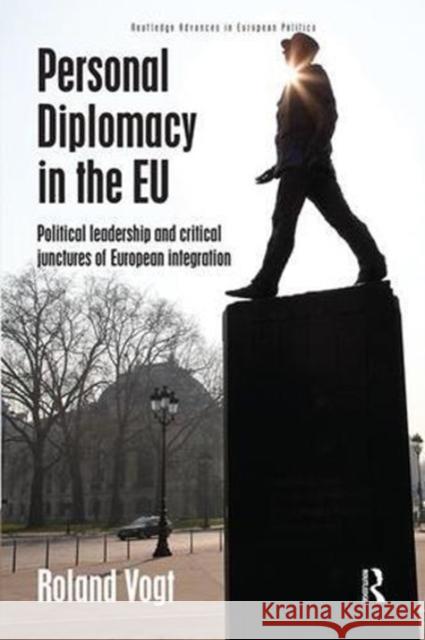Personal Diplomacy in the Eu: Political Leadership and Critical Junctures of European Integration Roland Vogt 9781138604698 Routledge