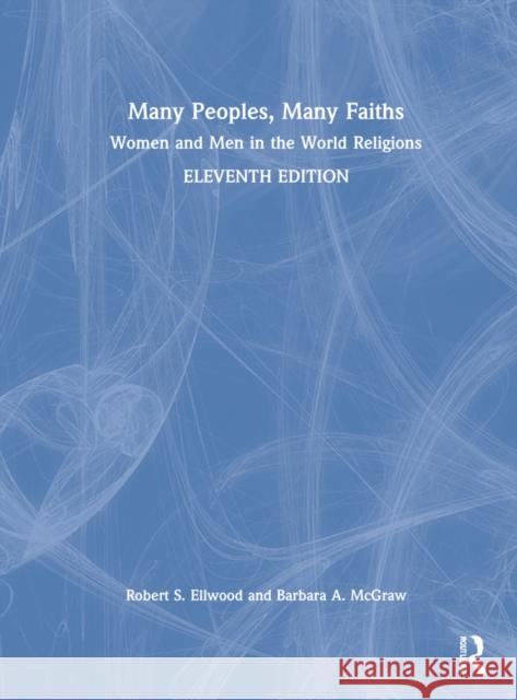 Many Peoples, Many Faiths: Women and Men in the World Religions Robert S. Ellwood Barbara a. McGraw 9781138604735 Routledge