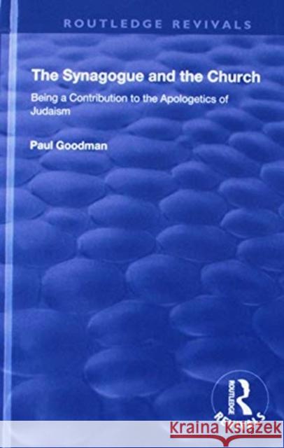 The Synagogue and the Church: Being a Contribution to the Apologetics of Judaism Paul Goodman 9781138604872 Routledge