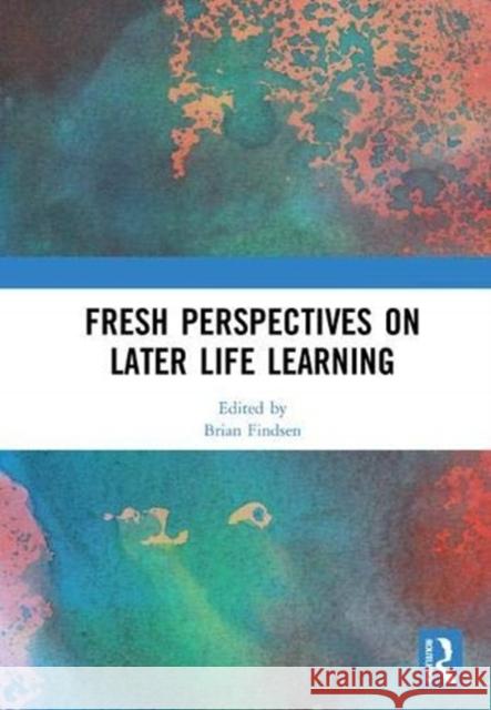 Fresh Perspectives on Later Life Learning Brian Findsen 9781138604919