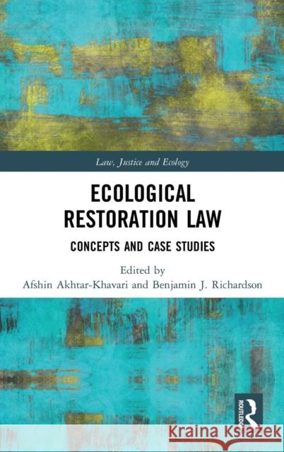 Ecological Restoration Law: Concepts and Case Studies Afshin Akhtar-Khavari Benjamin J. Richardson 9781138605015