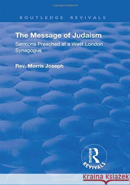 The Message of Judaism: Sermons Preached at a West London Synagogue Morris Joseph 9781138605046 Routledge