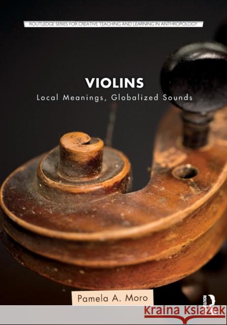 Violins: Local Meanings, Globalized Sounds Pamela A. Moro 9781138605145 Routledge