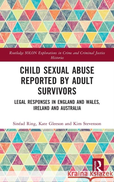 Child Sexual Abuse Reported by Adult Survivors: Legal Responses in England and Wales, Ireland and Australia Sin Ring Kate Gleeson Kim Stevenson 9781138605350 Routledge