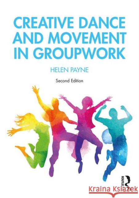 Creative Dance and Movement in Groupwork Helen Payne 9781138605374