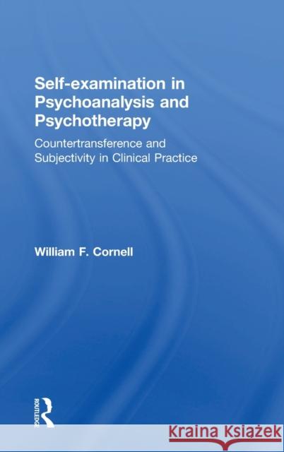 Self-Examination in Psychoanalysis and Psychotherapy: Countertransference and Subjectivity in Clinical Practice William F. Cornell 9781138605381