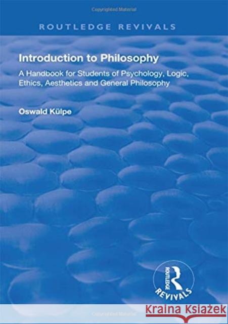 Introduction to Philosophy: A Handbook for Students of Psychology, Logic, Ethics, Aesthetics and General Philosophy Oswald Kulpe 9781138605428