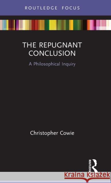 The Repugnant Conclusion: A Philosophical Inquiry Christopher Cowie 9781138605442 Routledge