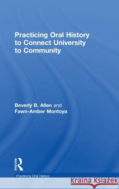 Practicing Oral History to Connect University to Community Fawn-Amber Montoya Beverly Allen 9781138605473 Routledge