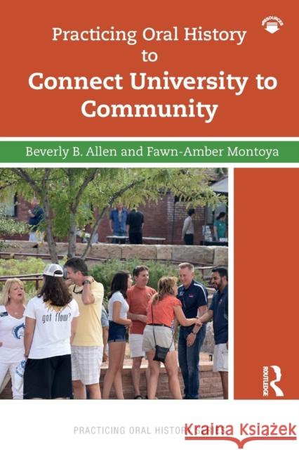 Practicing Oral History to Connect University to Community Fawn-Amber Montoya Beverly Allen 9781138605480 Routledge