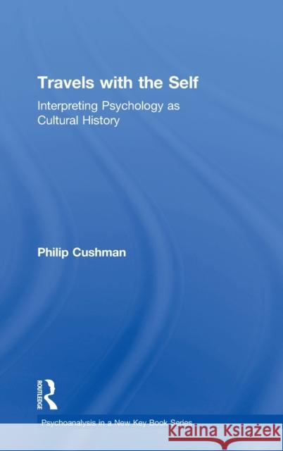 Travels with the Self: Interpreting Psychology as Cultural History Philip Cushman 9781138605497 Routledge