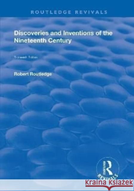 Discoveries and Inventions of the Ninteenth Century Robert Routledge 9781138605596 Routledge