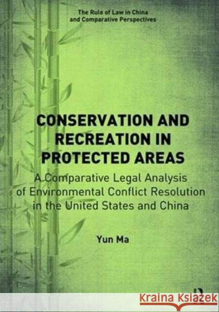 Conservation and Recreation in Protected Areas: A Comparative Legal Analysis of Environmental Conflict Resolution in the United States and China Yun Ma 9781138605619 Routledge