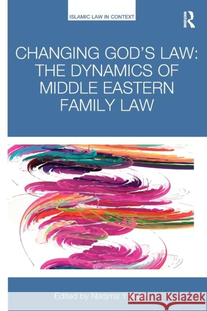 Changing God's Law: The Dynamics of Middle Eastern Family Law Nadjma Yassari 9781138605701 Routledge