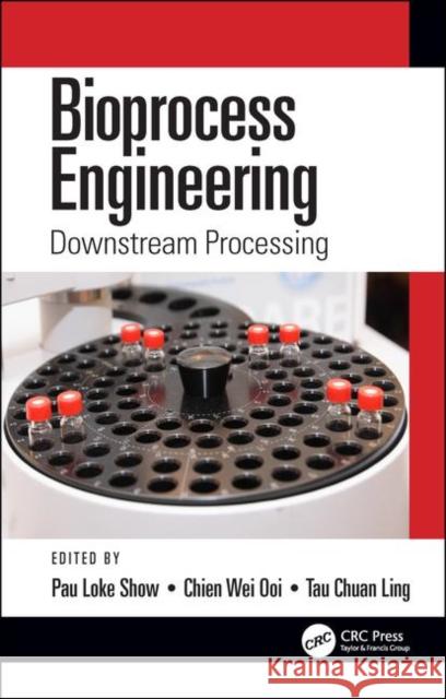 Bioprocess Engineering: Downstream Processing Pau Loke Show Chien Wei Ooi Tau Chuan Ling 9781138605756 CRC Press