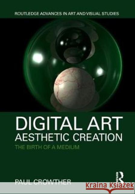 Digital Art, Aesthetic Creation: The Birth of a Medium Paul Crowther 9781138605763