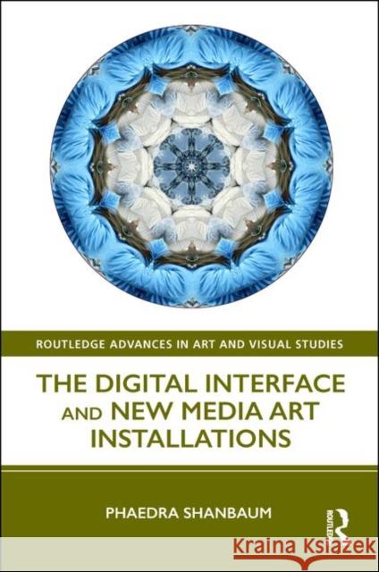 The Digital Interface and New Media Art Installations Phaedra Shanbaum 9781138605879 Routledge