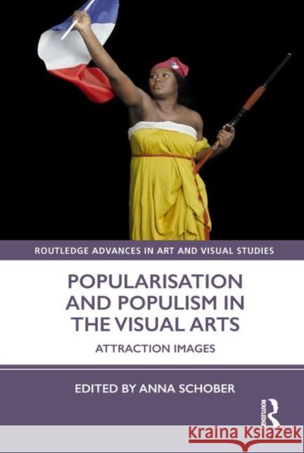 Popularisation and Populism in the Visual Arts: Attraction Images Schober, Anna 9781138605886