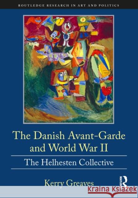 The Danish Avant-Garde and World War II: The Helhesten Collective Kerry Greaves 9781138605893 Routledge