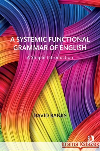 A Systemic Functional Grammar of English: A Simple Introduction Banks, David 9781138605954