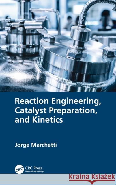 Reaction Engineering, Catalyst Preparation, and Kinetics Jorge Marchetti 9781138605985 CRC Press