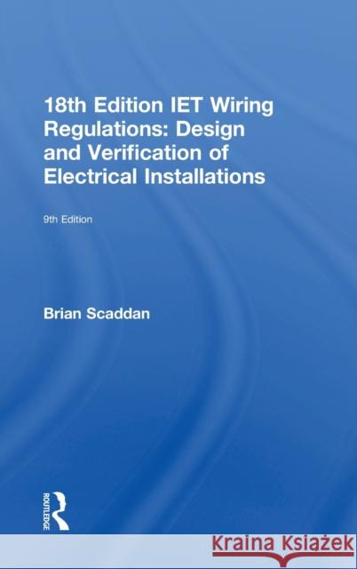Iet Wiring Regulations: Design and Verification of Electrical Installations: Design and Verification of Electrical Installations Scaddan, Brian 9781138606012 Routledge