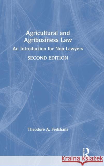Agricultural and Agribusiness Law: An Introduction for Non-Lawyers Theodore A. Feitshans 9781138606036 Routledge