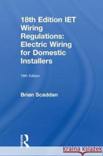Iet Wiring Regulations: Electric Wiring for Domestic Installers Scaddan, Brian 9781138606043 Routledge