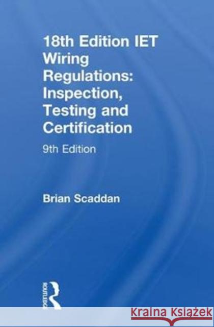 18th Edition Iet Wiring Regulations: Inspection, Testing and Certification Scaddan, Brian 9781138606081 Routledge