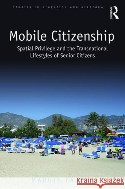 Mobile Citizenship: Spatial Privilege and the Transnational Lifestyles of Senior Citizens Margit Fauser 9781138606401 Routledge