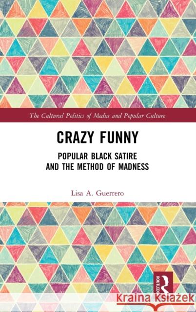 Crazy Funny: Popular Black Satire and the Method of Madness Lisa A. Guerrero 9781138606487 Routledge