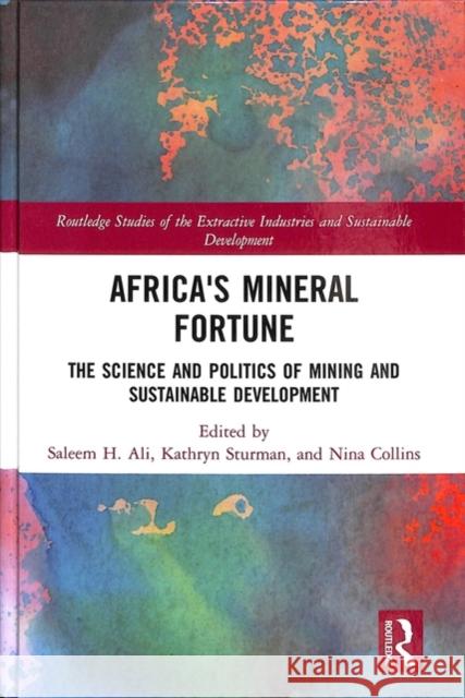 Africa's Mineral Fortune: The Science and Politics of Mining and Sustainable Development Saleem H. Ali Kathryn Sturman Nina Collins 9781138606920