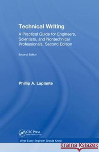 Technical Writing: A Practical Guide for Engineers, Scientists, and Nontechnical Professionals, Second Edition Phillip A. Laplante 9781138606968