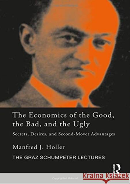 The Economics of the Good, the Bad and the Ugly: Secrets, Desires, and Second-Mover Advantages Holler, Manfred J. 9781138606982