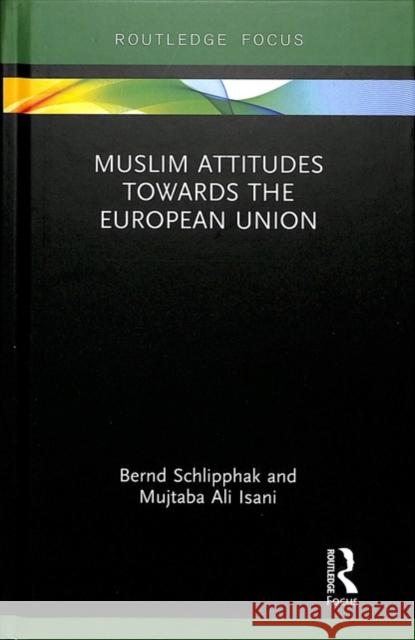 Muslim Attitudes Towards the European Union Bernd Schlippak Mujtaba Isani 9781138607057 Routledge