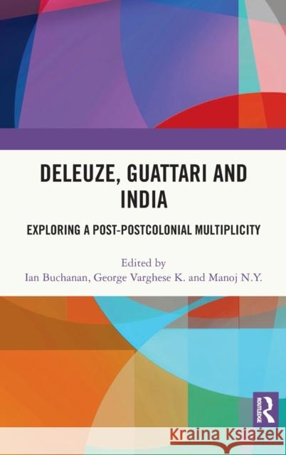 Deleuze, Guattari and India: Exploring a Post-Postcolonial Multiplicity Ian Buchanan George Varghes Manoj N 9781138607187 Routledge Chapman & Hall