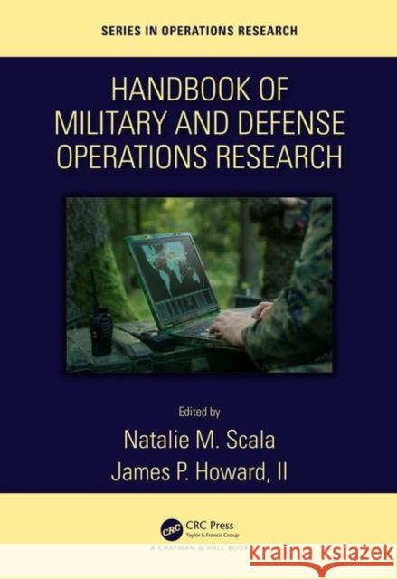 Handbook of Military and Defense Operations Research Natalie M. Scala James P. Howar 9781138607330