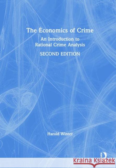 The Economics of Crime: An Introduction to Rational Crime Analysis Harold Winter 9781138607521